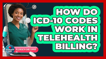 How Do ICD-10 Codes Work In Telehealth Billing? - Telehealth Care Expert