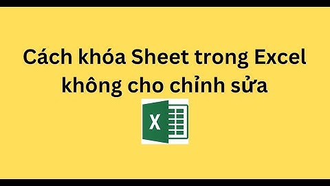 Cách khóa Sheet trong Excel không cho chỉnh sửa