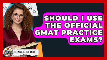 Should I Use The Official GMAT Practice Exams? - Ultimate Study Hacks