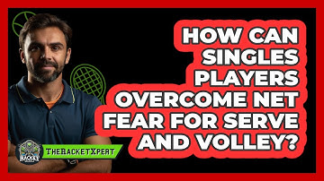 How Can Singles Players Overcome Net Fear For Serve And Volley? - The Racket Xpert