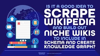 Is It A Good Idea To Scrape Wikipedia And Build Out Niche Wikis To Include In Schema And Create Know