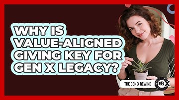 Why Is Value-aligned Giving Key For Gen X Legacy? - The Gen X Rewind