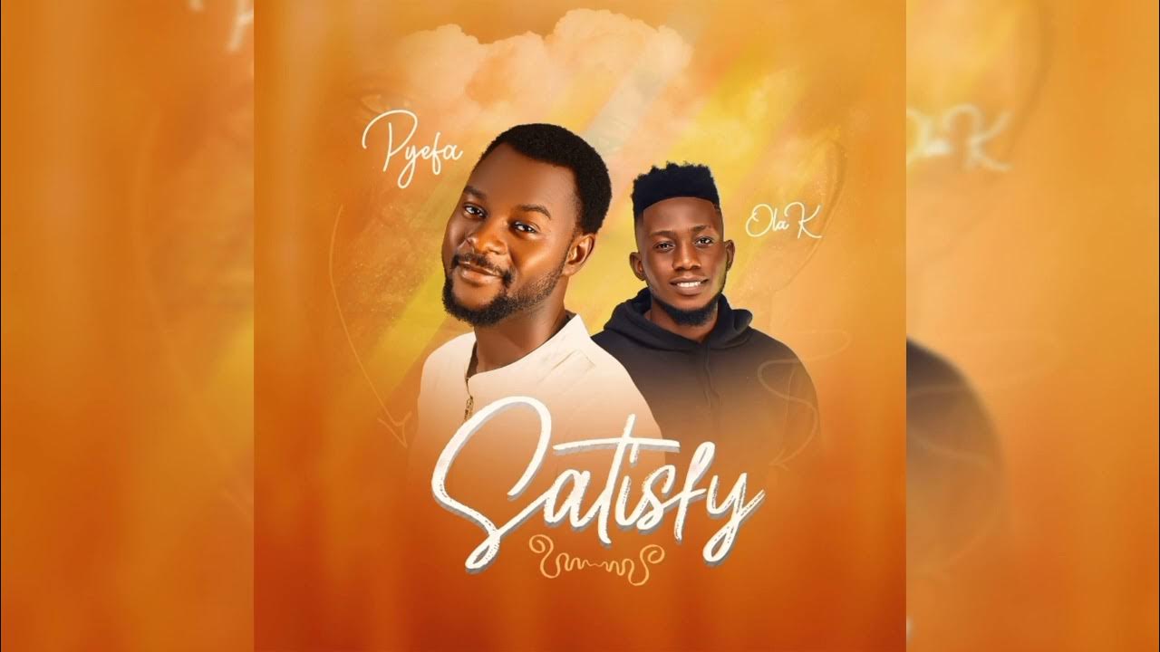 Pyefa-Satisfy ft Ola-K Pyefa-Satisfy ft Ola-K