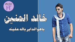 خالد الحنين - ياهو الداير باله علينه) | Khaled Al Haneen - Yaho Aldair
