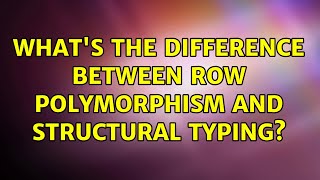 What's the difference between Row Polymorphism and Structural Typing?