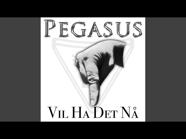 Pegasus - Vil Ha Det nå