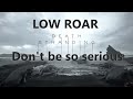 Low Roar - Don't be so serious
