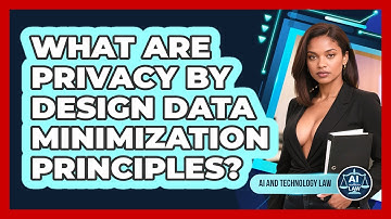 What Are Privacy By Design Data Minimization Principles? - AI and Technology Law
