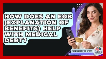 How Does An EOB (Explanation Of Benefits) Help With Medical Debt? - Senior Credit Solutions