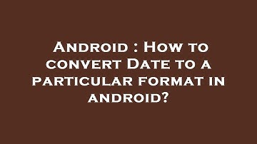Android : How to convert Date to a particular format in android?