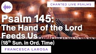 Psalm 145 - The Hand of the Lord Feeds Us (18th Sun. in Ord. Time) Francesca LaRosa (Chanted Verses)