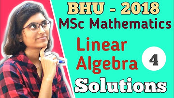 BHU MSc Mathematics Entrance Exam 2018 | Previous Year Solutions | Linear Algebra Solutions |