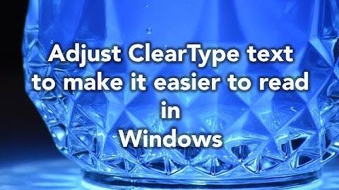 How the ... Adjust ClearType text to make it easier to read in Windows