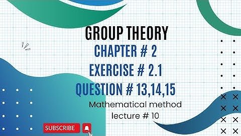 Ch# 2 |Group Theory |Question # 13,14,15|Exercise # 2.1| Mathematical Method