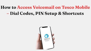 How to Access Voicemail on Tesco Mobile – Dial Codes, PIN Setup & Shortcuts