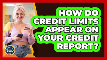 How Do Credit Limits Appear On Your Credit Report? - Student Score Builder