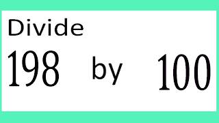 Divide 198 by 100
