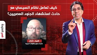 كيف تعامل نظام السيسي مع استشـ ـهاد الجنود المصريين؟ حوار مع الضابط السابق بالقوات الجوية شريف عثمان