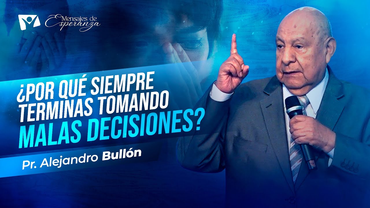 Pr. Alejandro Bullón: Esto es lo que pasa cuando decides sin Dios | Mensajes de Esperanza