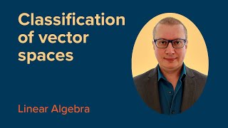 CLASSIFICATION of Finite-Dimensional Vector Spaces | FREE Linear Algebra Course