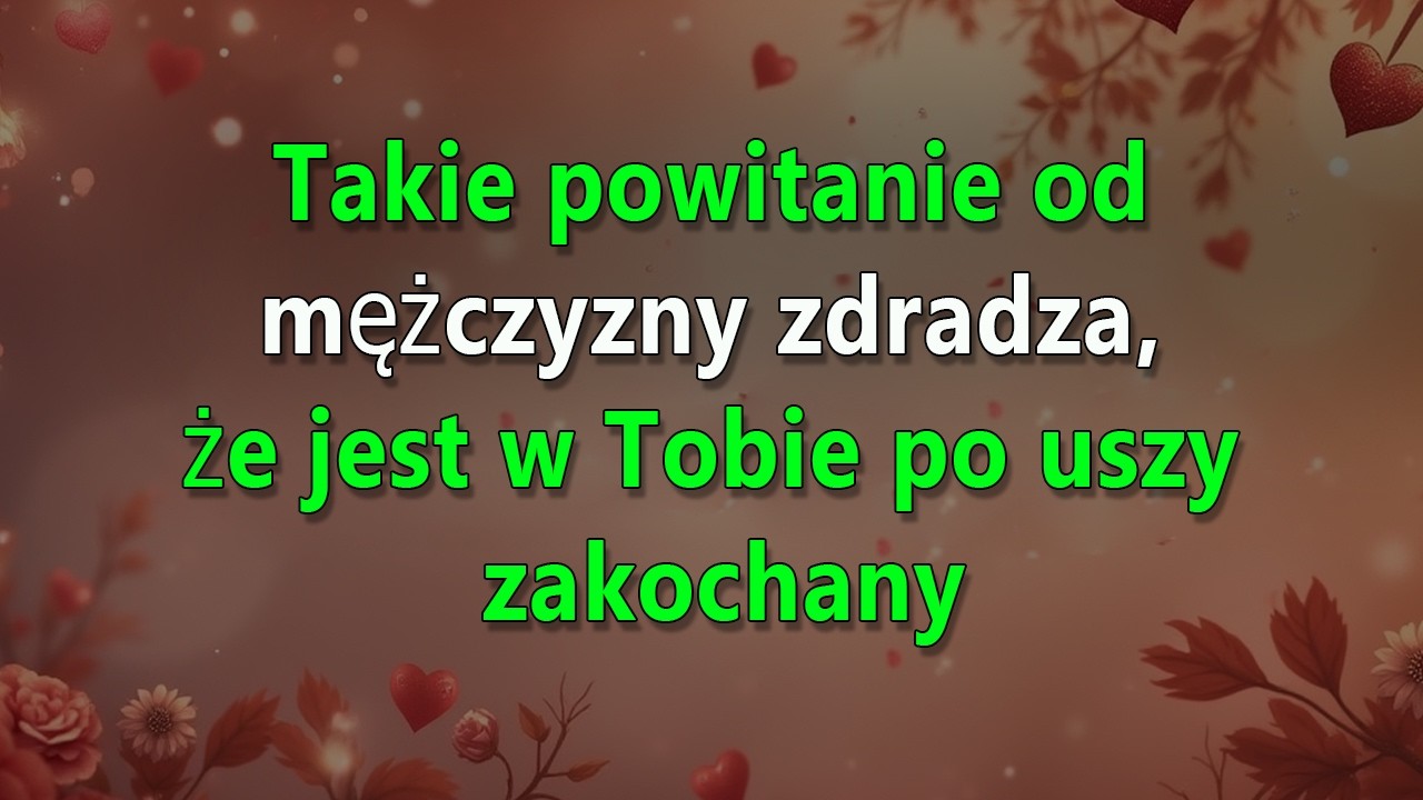 Jeśli mężczyzna tak się z Tobą wita, to znak, że jest w Tobie po uszy