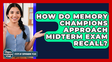 How Do Memory Champions Approach Midterm Exam Recall? - Steps to Sophomore Year