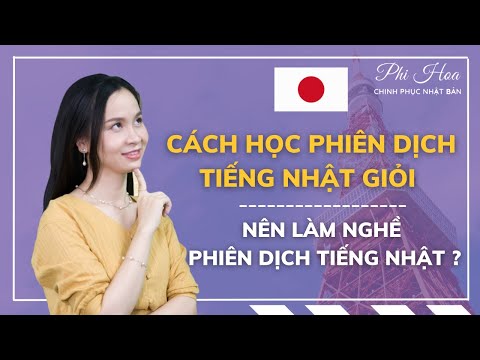 CÁCH HỌC PHIÊN DỊCH TIẾNG NHẬT GIỎI - NÊN LÀM NGHỀ PHIÊN DỊCH TIẾNG NHẬT ?| Kinh nghiệm của Phi Hoa