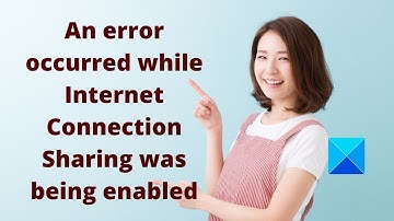 An error occurred while Internet Connection Sharing was being enabled