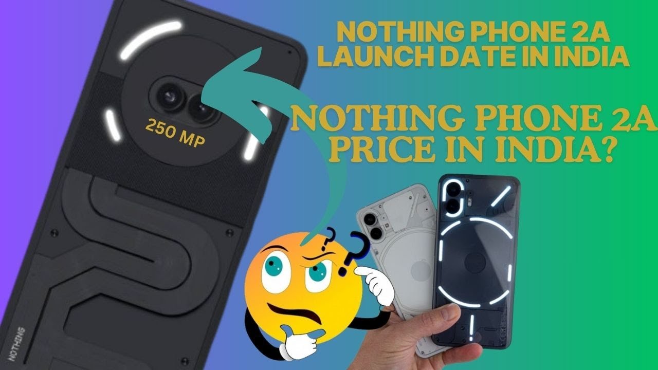 Nothing Phone 2A launch Date In India & Nothing Phone 2A Price In India? 📱