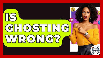 Is Ghosting Wrong? - Trend Unwrapper