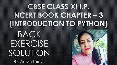 Solution for Back Exercise Chapter 3, Introduction to Python NCERT CBSE Class XI I.P. #anjaliluthra