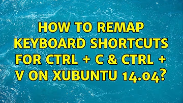 Ubuntu: How to remap keyboard shortcuts for Ctrl + C & Ctrl + V on Xubuntu 14.04?