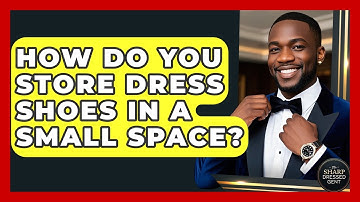 How Do You Store Dress Shoes In A Small Space? - The Sharp Dressed Gent