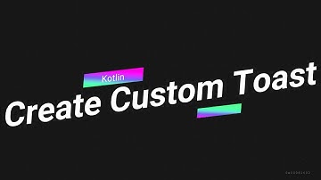 Create Custom Toast - Android Studio + Kotlin