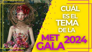 CONOCE  EL TEMA DE LA MET GALA 2024