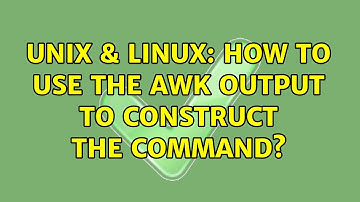 Unix & Linux: How to use the awk output to construct the command? (2 Solutions!!)