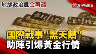 春節求財！國際戰事'黑天鵝'助陣引爆黃金行情｜#寰宇新聞