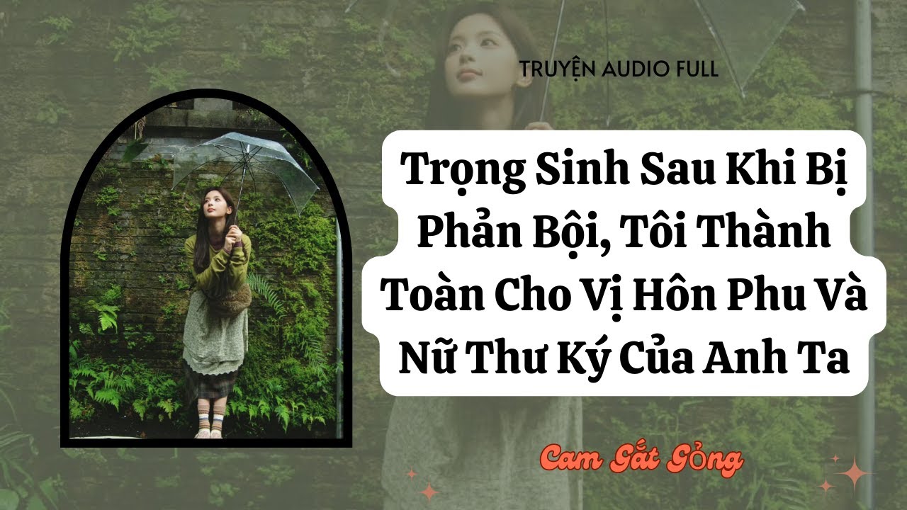 [TRUYỆN AUDIO] Trọng Sinh Sau Khi Bị Phản Bội, Tôi Thành Toàn Cho Vị Hôn Phu Và Nữ Thư Ký Của Anh Ta
