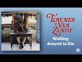 Waiting Around To Die | Townes Van Zandt