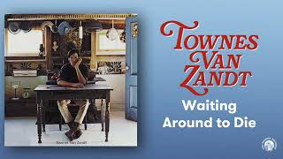 Waiting Around To Die | Townes Van Zandt