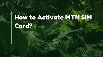 How to Activate MTN SIM Card?