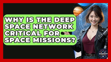 Why Is The Deep Space Network Critical For Space Missions? - Astronomy Made Simple