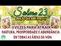 SALMO 23 7VEZES|ATRAIR FARTURA PROSPERIDADE ABUNDÂNCIA EM TODAS ÁREAS DA VIDA|ORAÇÃO QUE ABRE PORTAS