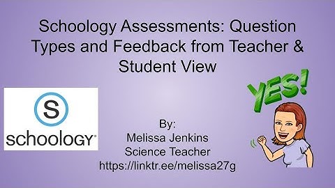 Assessments in Schoology: Student and Teacher views of the Assessment and FEEDBACK (newer feature)