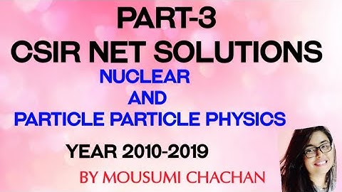 PART- 3 CSIR NET SOLUTIONS 2011-2019 (NUCLEAR AND PARTICLE PHYSICS)