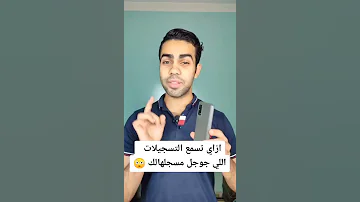 ازاي تسمع التسجيلات اللي جوجل مسجلهالك 