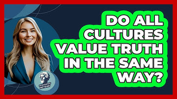 Do All Cultures Value Truth In The Same Way? - Philosophy Beyond