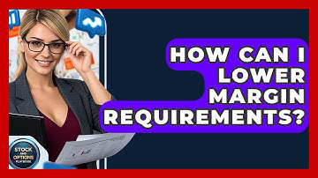 How Can I Lower Margin Requirements? - Stock and Options Playbook
