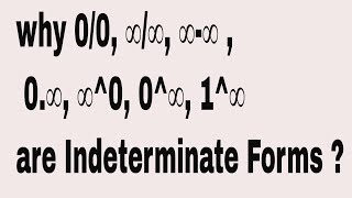 why 0/0, ∞/∞, ∞-∞, 0.∞, ∞^0, 0^∞, 1^∞ are Indeterminate Forms 