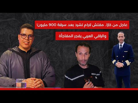 عاجل من كازا مفتش لارام تشرد بعد سرقة 900 مليون والراقي العربي يفجر المفاجأة
